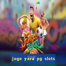 jogo yara pg slots paga mesmo